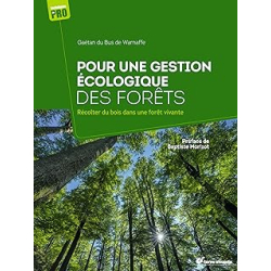 Pour une gestion écologique des forêts : Récolter du bois dans une forêt vivante - Du Bus De Warnaffe