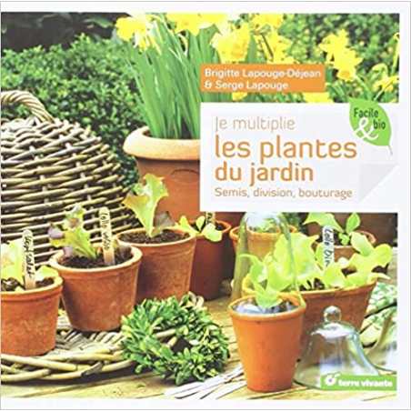 Je multiplie les plantes du jardin: Semis, division, bouture - Brigitte Lapouge-Déjean