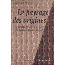 Le Paysage des origines : Le Voyage en Sicile 1777 de Richard Payne Knight - Alessandra Ponte