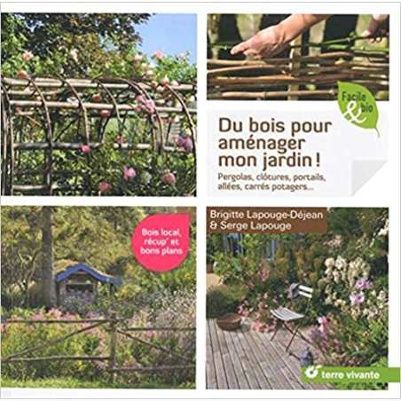 Du bois pour aménager mon jardin !: Pergolas, clôtures, portails, allées, carrés potagers... - Brigitte Lapouge-Déjean