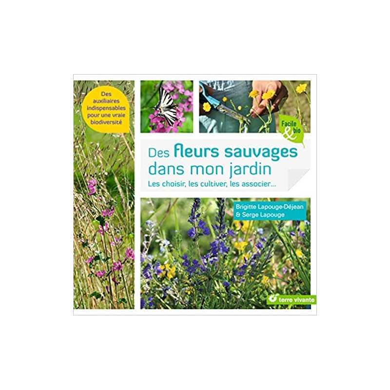 Des fleurs sauvages dans mon jardin: Les choisir, les cultiver, les associer ... - Brigitte Lapouge-Déjean