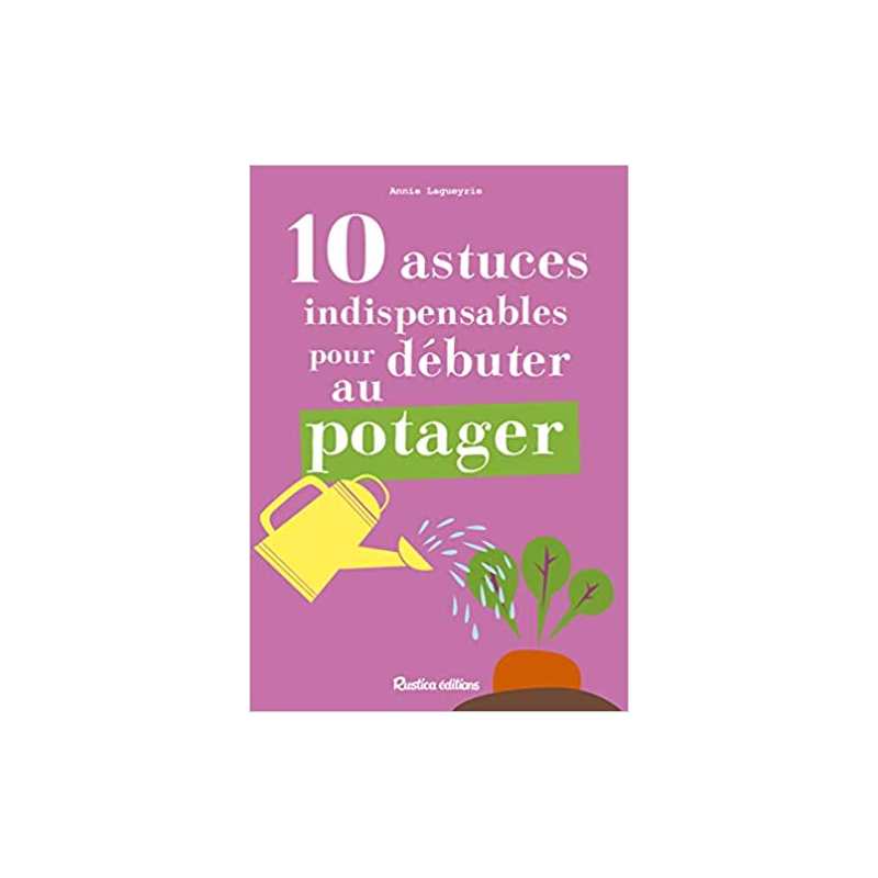 10 astuces indispensables pour débuter au potager - Annie Lagueyrie