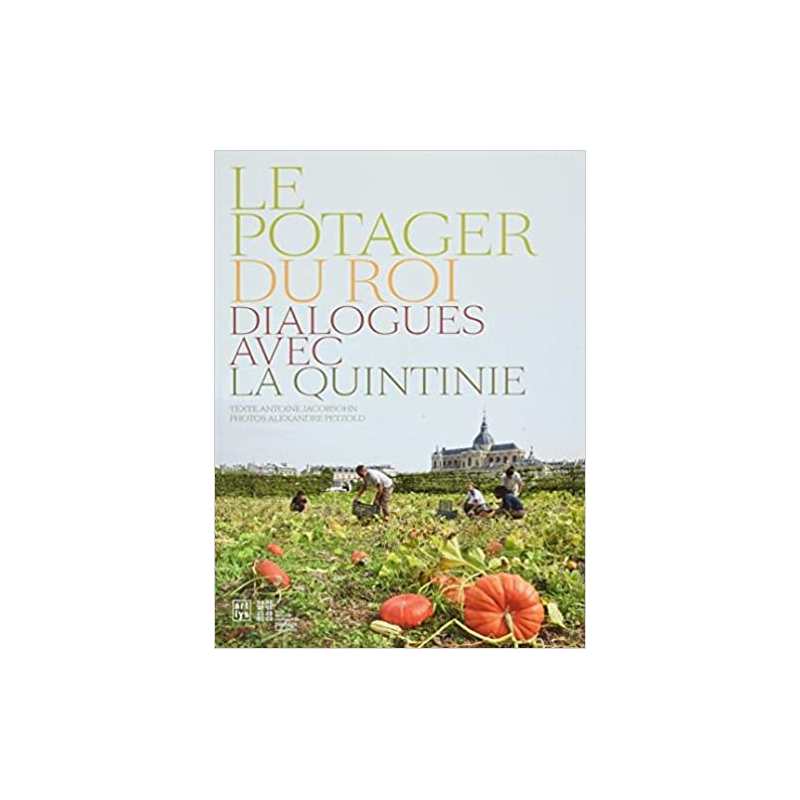 Le potager du roi dialogues avec La Quintinie - Antoine Jacobson