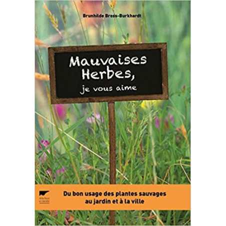 Mauvaises herbes, je vous aime !: Du bon usage des plantes sauvages au jardin et à la ville - Brunhilde Bross-Burkhardt