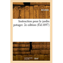 Instruction pour le jardin potager. 2e édition - Aristote