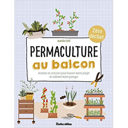 Permaculture au balcon: Actions et astuces pour lancer votre projet et cultiver votre potager - Aurélie Drif