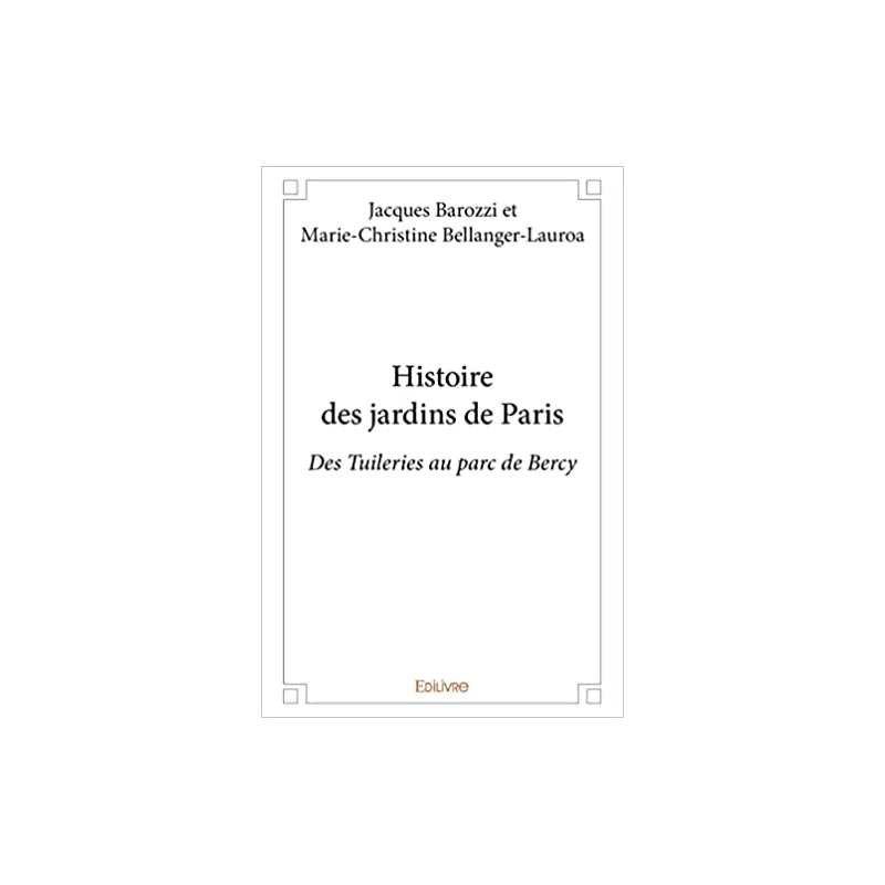 Histoire des jardins de Paris : des Tuileries au parc de Bercy - Barozzi et marie-christine bel Jacques