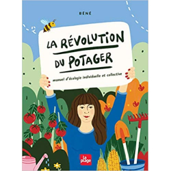 La révolution du potager : Manuel d'écologie individuelle et collective - Béné Béné