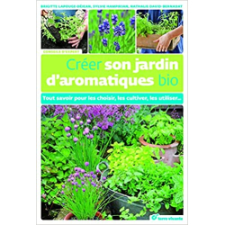 Créer son jardin d'aromatiques bio: Tout savoir pour les choisir