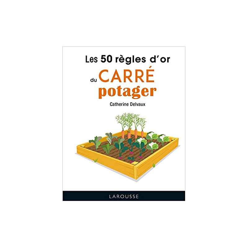 Les 50 règles d'or du carré potager - Catherine Delvaux