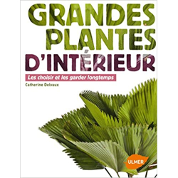 Grandes plantes d'intérieur - Les choisir et les garder longtemps - Catherine Delvaux