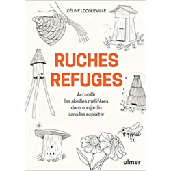 Ruches refuges - Accueillir les abeilles mellifères dans son jardin sans les exploiter - Céline Locqueville