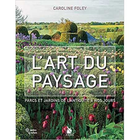 L'art du paysage : Parcs et jardins de l'Antiquité à nos jours - Caroline Foley