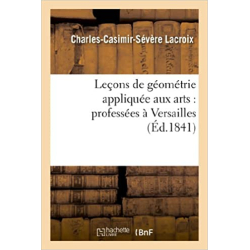 Leçons de géométrie appliquée aux arts : professées à Versailles - Charles-Casimir-Sévère Lacroix