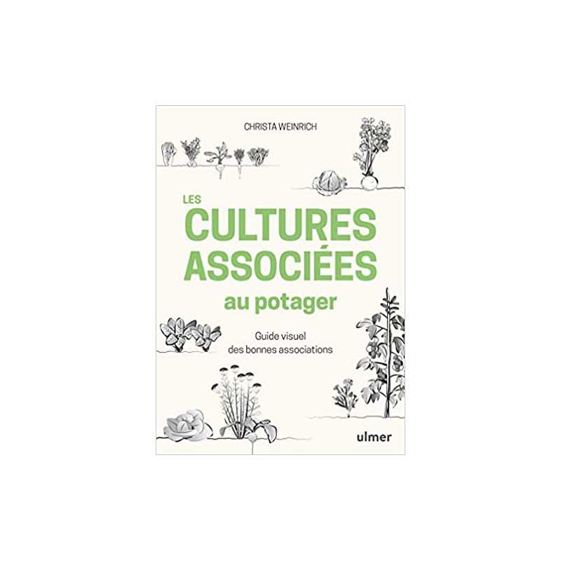 Les cultures associées au potager - Guide visuel des bonnes associations - Christa Weinrich