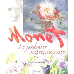 Monet, le jardinier impressionniste - Caroline Holmes