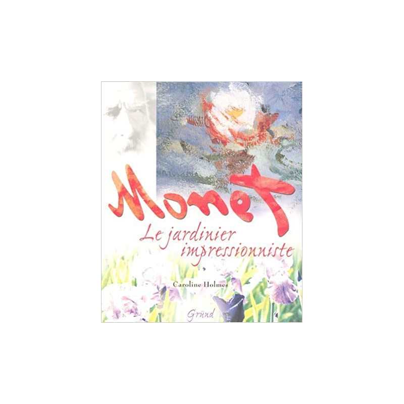 Monet, le jardinier impressionniste - Caroline Holmes