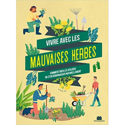 Vivre avec les mauvaises herbes: Comment bien les utiliser ou s'en débarrasser naturellement - Collectif