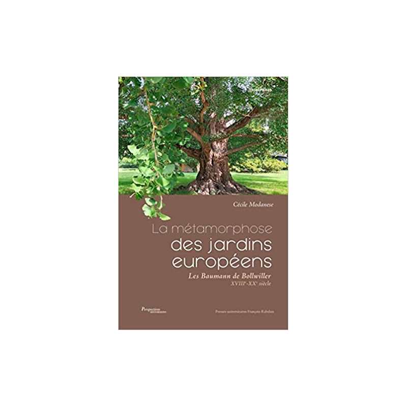 La métamorphose des jardins européens: Les Baumann de Bollwiller (XVIIIe-XXe siècle) - Cécile Modanese