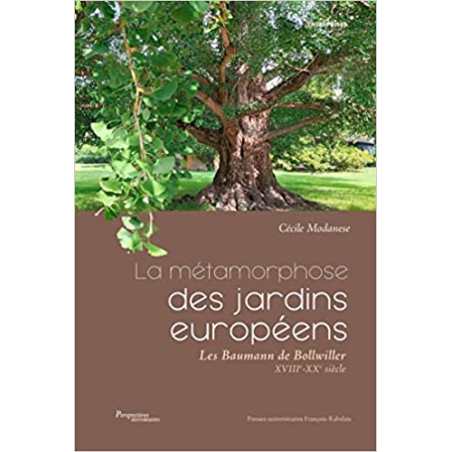 La métamorphose des jardins européens: Les Baumann de Bollwiller (XVIIIe-XXe siècle) - Cécile Modanese