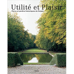 Utilité et Plaisir - Parcs et jardins historiques de Suisse - Collectif