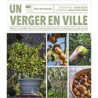 Un verger en ville. Près de 30 arbres fruitiers à planter dans son petit jardin ou sur son balcon - Denis Retournard