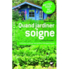 Quand jardiner soigne: Initiation pratique aux jardins thérapeutiques - Denis Richard