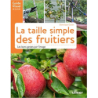 La taille simple des fruitiers - Les bons gestes par l'image - Dominique Cousin