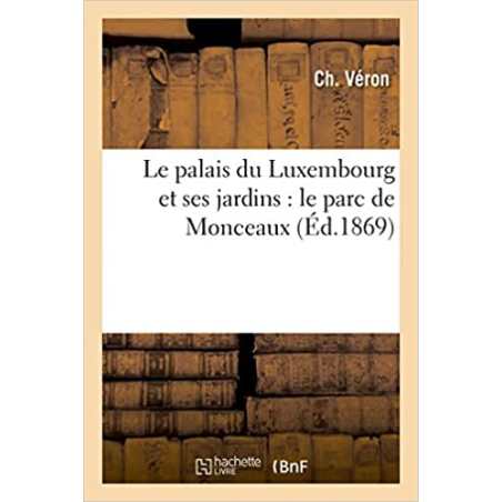 Le palais du Luxembourg et ses jardins : le parc de Monceaux - Ch Véron