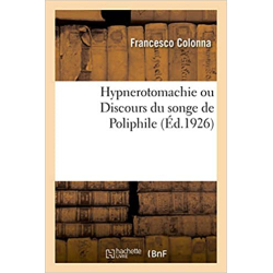 Hypnerotomachie ou Discours du songe de Poliphile - Francesco Colonna