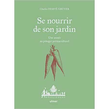 Se nourrir de son jardin - Une année au potager permaculture - Charles Hervé-Gruyer