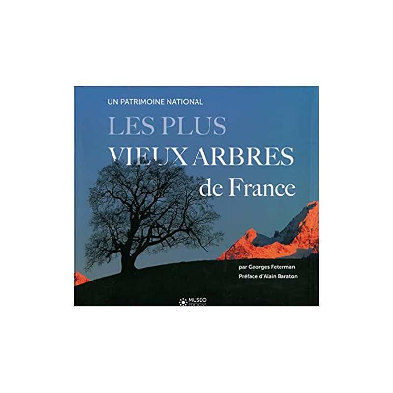 Les plus vieux arbres de France: Un patrimoine mondial. Préface d'Alain Baraton - Georges Feterman