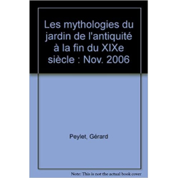 Les mythologies du jardin de l'Antiquité à la fin du XIXe siècle - Gérard Peylet