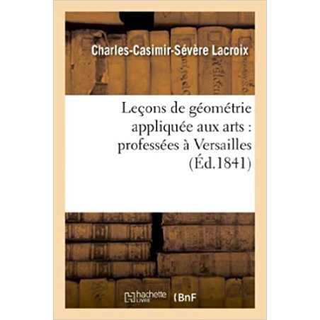 Leçons de géométrie appliquée aux arts : professées à Versailles - Charles-Casimir-Sévère Lacroix