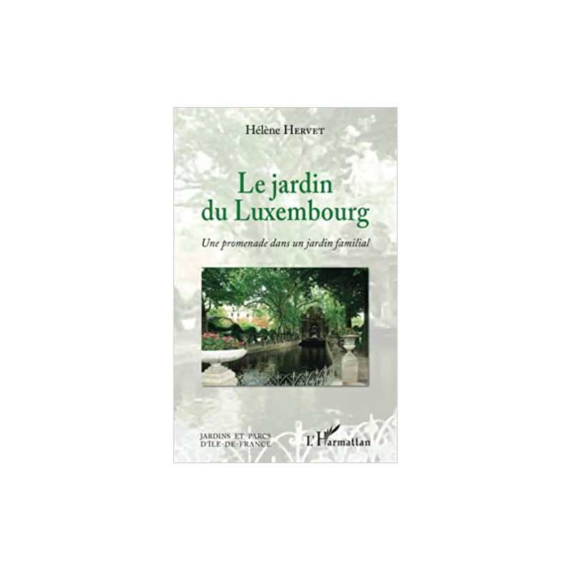 Le Jardin du Luxembourg: Une promenade dans un jardin familial - Hélène Hervet