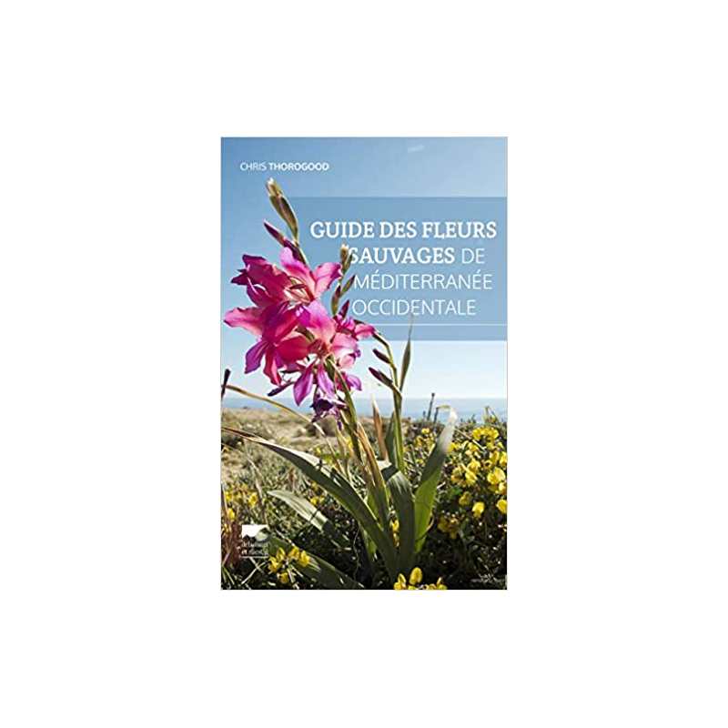 Guide des fleurs sauvages de Méditerranée occidentale - Chris Thorogood