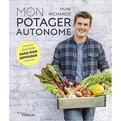 Mon potager autonome: Cultiver sans rien dépenser - Huw Richards