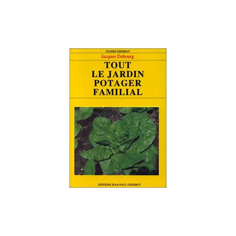 Tout le jardin potager familial - Jacques Dubourg