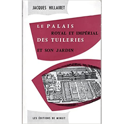 Le Palais royal et impérial des Tuileries et son jardin - Jacques Hillairet