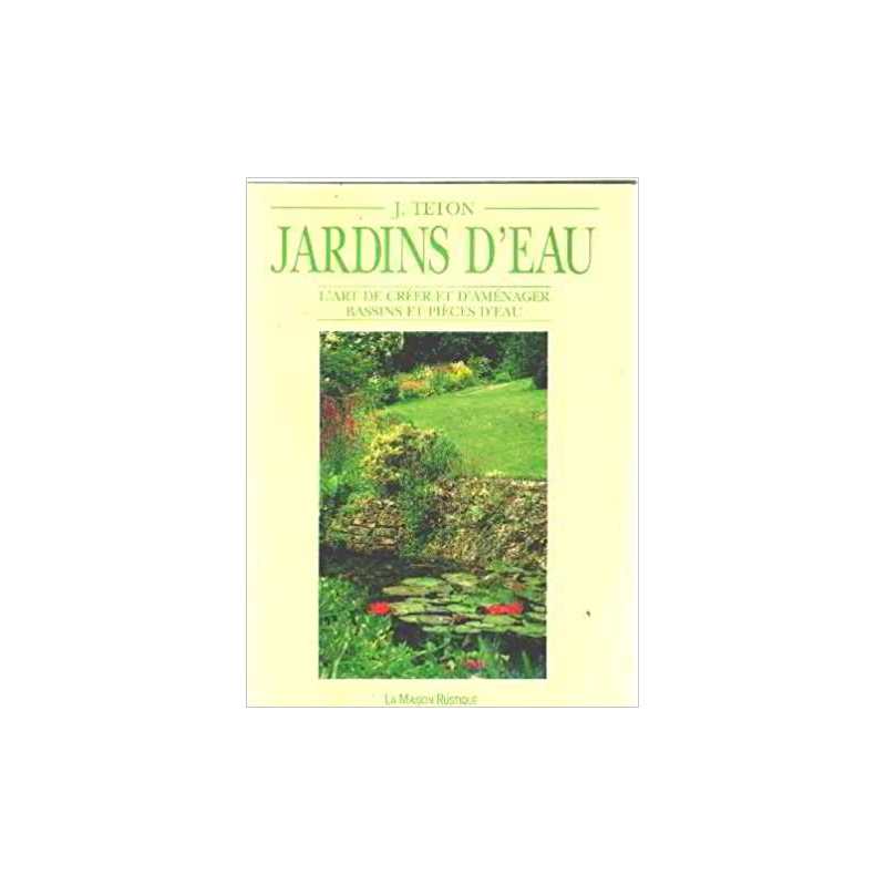 Jardins d'eau : l'art de créer et d'aménager bassins et pièces d'eau - Jacques Téton