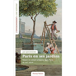 Paris en ses jardins: Nature et culture urbaines au XVIIIe siècle - Jan Synowiecki