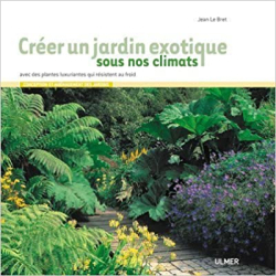 Créer un jardin exotique sous nos climats avec des plantes luxuriantes qui résistent au froid - Jean Le Bret