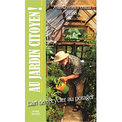 Au jardin citoyen . Bien cultiver son potager. trucs et astuces. Belles récoltes. Génie du recyclage. - Jean-Charles Perrazzi