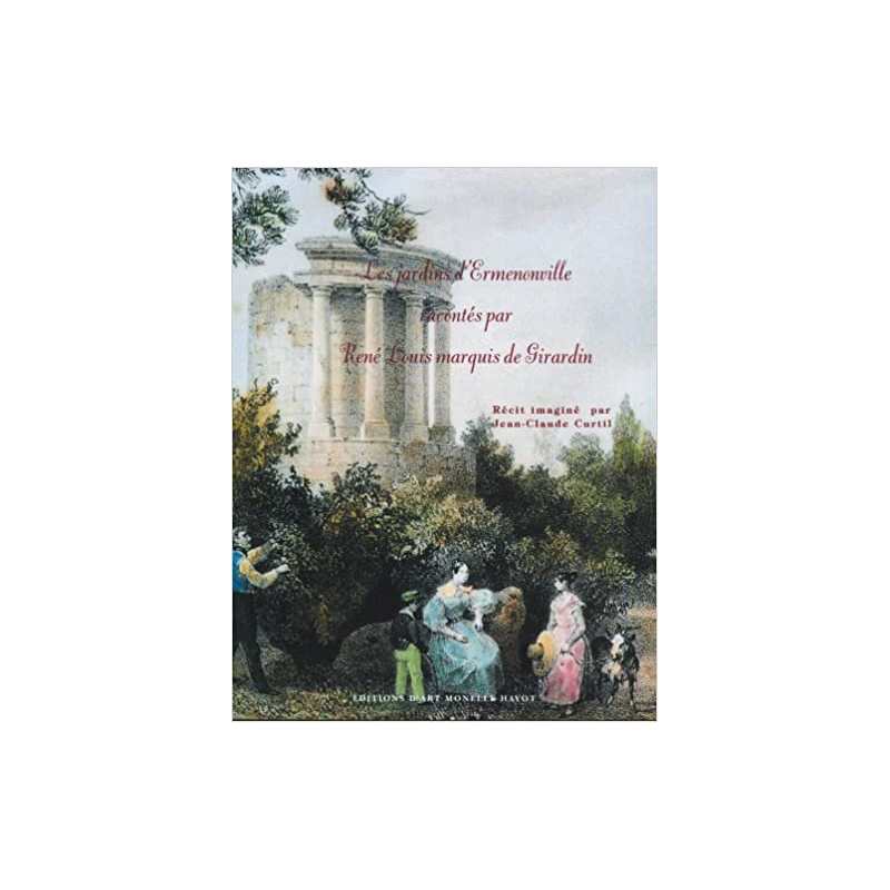 Les jardins d'Ermenonville racontés par René Louis marquis de Girardin - Jean-Claude Curtil