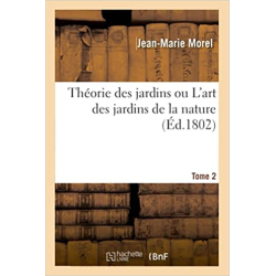 Théorie des jardins ou L'art des jardins de la nature. Tome 2 - Jean-Marie Morel