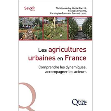 Les agricultures urbaines en France: Comprendre les dynamiques, accompagner les acteurs - Christine Aubry