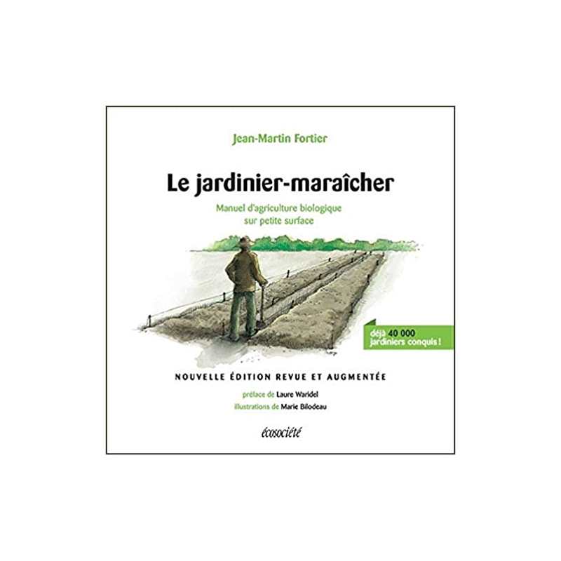 Le jardinier-maraîcher - Manuel d'agriculture biologique sur petite surface - Jean-Martin Fortier