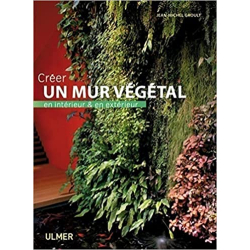 Créer un mur végétal en intérieur et en extérieur - Jean-michel Groult