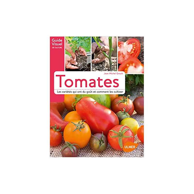 Tomates. Les variétés qui ont du goût et comment les cultiver - Jean-michel Groult