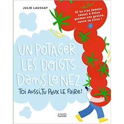 Un potager les doigts dans le nez: Toi aussi tu peux le faire ! - Julie Laussat